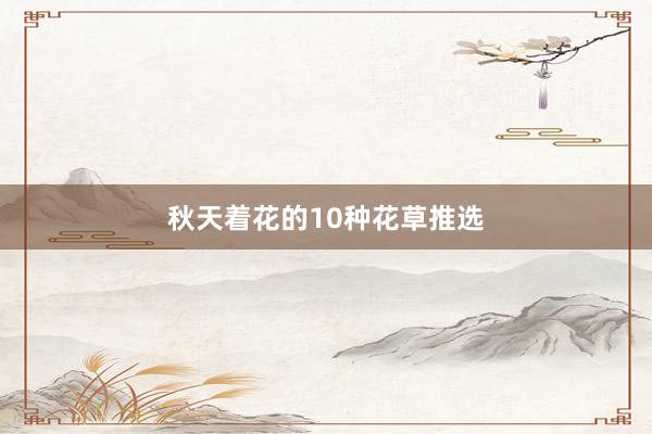 秋天着花的10种花草推选
